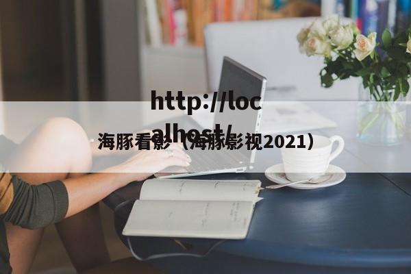 海豚看影(海豚影视2021)