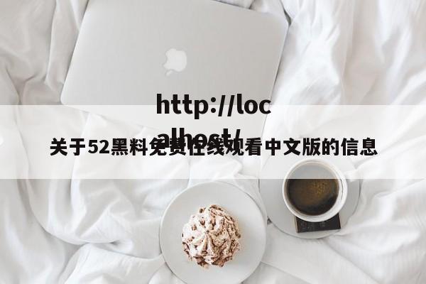 关于52黑料免费在线观看中文版的信息
